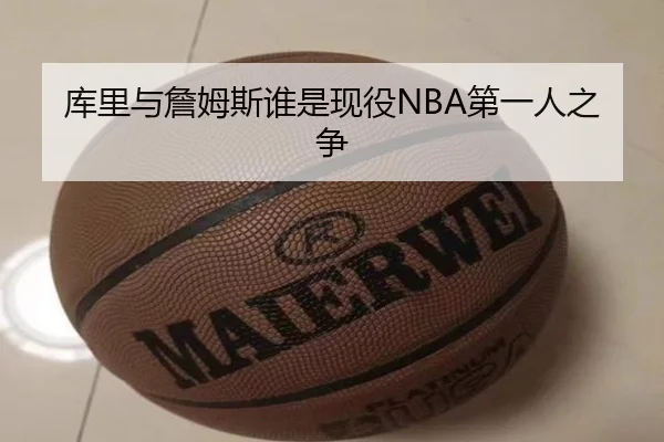 库里与詹姆斯谁是现役NBA第一人之争