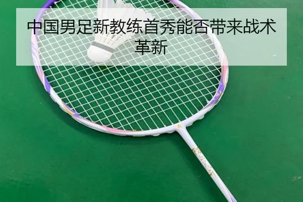 中国男足新教练首秀能否带来战术革新